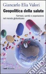 Geopolitica della salute. Farmaci, sanità e popolazione nel mondo globalizzato libro