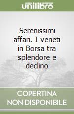 Serenissimi affari. I veneti in Borsa tra splendore e declino libro