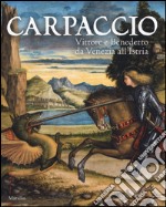 Carpaccio. Vittore e Benedetto da Venezia all'Istria. Catalogo della mostra (Conegliano, 7 marzo-28 giugno 2015). Ediz. illustrata libro