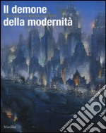 Il demone della modernità. Pittori visionari all'alba del secolo breve. Catalogo della mostra (Rovigo, 14 febbraio-14 giugno 2015). Ediz. illustrata libro