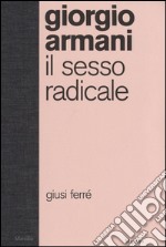 Giorgio Armani. Il sesso radicale. Ediz. illustrata libro