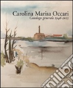 Carolina Marisa Occari. Catalogo generale 1946-2013. Ediz. illustrata