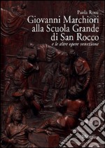 Giovanni Marchiori alla Scuola Grande di San Rocco e le altre opere. Ediz. illustrata libro