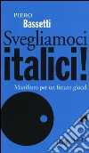 Svegliamoci italici! Manifesto per un futuro glocal libro di Bassetti Piero