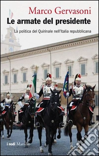 Le armate del presidente. La politica del Quirinale nell'Italia repubblicana