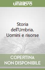 Storia dell'Umbria. Uomini e risorse libro