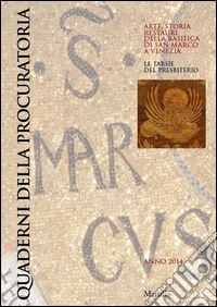 Quaderni della procuratoria. Arte, storia, restauri della basilica di San Marco a Venezia (2014). Ediz. illustrata. Vol. 9 libro