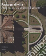 Paesaggi di villa. Architettura e giardini nel Veneto. Ediz. illustrata libro