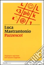 Pazzesco! Dizionario ragionato dell'italiano esagerato libro
