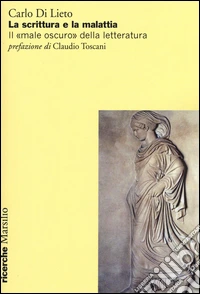 La scrittura e la malattia. Il «male oscuro» della letteratura