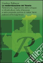 La modernizzazione del Veneto. Federalismo, regolazione dello sviluppo e infrastrutture nella riflessione e nella proposta politica di Walter Vanni