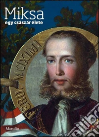 Miksa. Egy császár élete. Ediz. ungherese