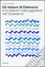 Gli italiani di Dalmazia e le relazioni italo-jugoslave nel Novecento libro