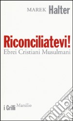 Riconciliatevi! Ebrei Cristiani Musulmani libro