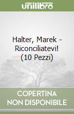 Halter, Marek - Riconciliatevi! (10 Pezzi)