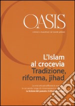 Oasis. Cristiani e musulmani nel mondo globale. Vol. 21: L'islam al crocevia. Tradizione, riforma, jihad libro