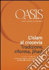 Oasis. Cristiani e musulmani nel mondo globale. Vol. 21: L'islam al crocevia. Tradizione, riforma, jihad libro