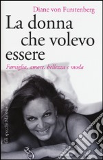 La donna che volevo essere. Famiglia, amore, bellezza e moda libro