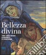 Bellezza divina. Tra Van Gogh, Chagall e Fontana. Catalogo della mostra (Firenze, 24 settembre 2015-24 gennaio 2016). Ediz. illustrata libro