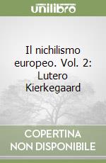 Il nichilismo europeo. Vol. 2: Lutero Kierkegaard libro