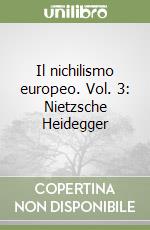 Il nichilismo europeo. Vol. 3: Nietzsche Heidegger libro