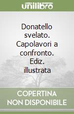 Donatello svelato. Capolavori a confronto. Ediz. illustrata libro