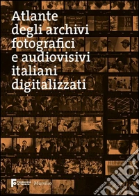 Atlante degli archivi fotografici e audiovisivi italiani digitalizzati libro