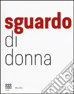 Sguardo di donna. Da Diane Arbus a Letizia Battaglia la passione e il coraggio. Ediz. illustrata libro