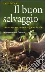 Il buon selvaggio. Vivere secondo natura migliora la vita libro