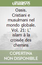 Oasis. Cristiani e musulmani nel mondo globale. Vol. 21: L' islam à la croisée des chemins libro