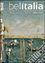 Bell'Italia. La pittura di paesaggio dai Macchiaioli ai Neovedutisti veneti, 1850-1950. Ediz. illustrata libro