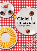 Gioielli in tavola-Food jewellery. Ediz. bilingue