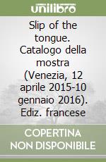 Slip of the tongue. Catalogo della mostra (Venezia, 12 aprile 2015-10 gennaio 2016). Ediz. francese libro