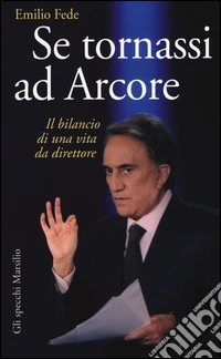 Se tornassi ad Arcore. Il bilancio di una vita da direttore