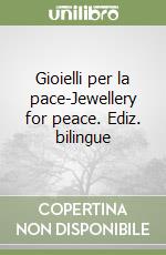 Gioielli per la pace-Jewellery for peace. Ediz. bilingue libro