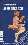 La negligenza libro di Pellegrini Enrico