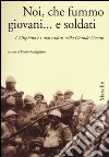 Noi, che fummo giovani... e soldati. L'Altipiano e i suoi caduti nella grande guerra libro