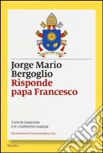 Risponde papa Francesco. Tutte le interviste e le conferenze stampa libro