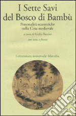 I sette savi del bosco di bambù. Personalità eccentriche nella Cina medievale. Testo cinese a fronte