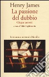 La passione del dubbio: Madame de Mauves-Daisy Miller-Il carteggio Aspern-Il giro di vite-L'angolo bello libro