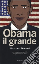 Obama il grande. Con una guisa essenziale alle presidenziali 2016 libro