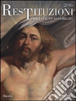 Restituzioni. Tesori d'arte restaurati 2016. Catalogo della mostra (Milano, 1 aprile-17 luglio 2016). Ediz. illustrata libro