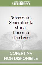 Novecento. Generali nella storia. Racconti d'archivio libro