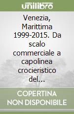 Venezia, Marittima 1999-2015. Da scalo commerciale a capolinea crocieristico del Mediterraneo. Ediz. italiana e inglese libro