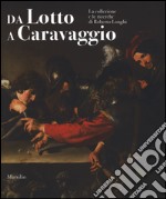 Da Lotto a Caravaggio. La collezione e le ricerche di Roberto Longhi. Catalogo della mostra (Novara, 10 aprile-20 luglio 2016). Ediz. illustrata libro