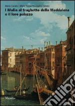 I Molin al traghetto della Maddalena e il loro palazzo. Fasti e nefasti di una famiglia nobile nella storia di Venezia. Ediz. illustrata