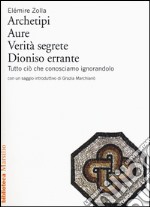 Archetipi. Aure. Verità segrete. Dioniso errante. Tutto ciò che conosciamo ignorandolo libro