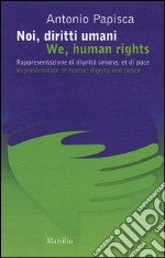 Noi, diritti umani. Rappresentazione di dignità umana, et di pace-We human rights. Representation of human dignity and peace. Ediz. bilingue libro