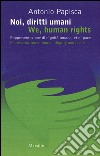 Noi, diritti umani. Rappresentazione di dignità umana, et di pace-We human rights. Representation of human dignity and peace. Ediz. bilingue libro