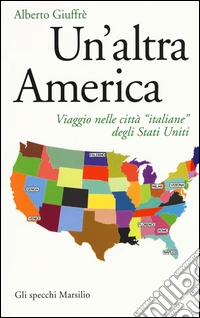 Un'altra America. Viaggio nelle città «italiane» degli Stati Uniti